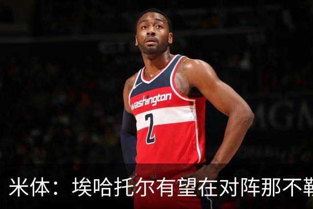 米体：埃哈托尔有望在对阵那不勒斯时回归