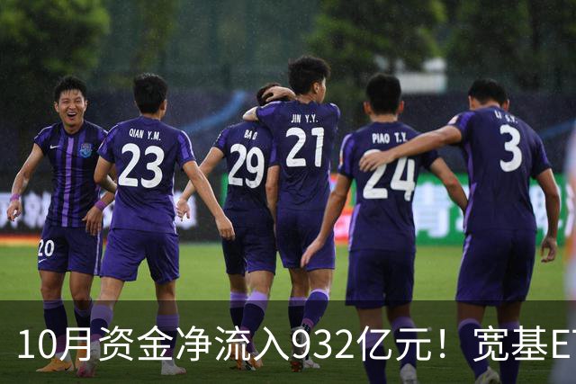 10月资金净流入932亿元！宽基ETF低位回补，在抄底吗？